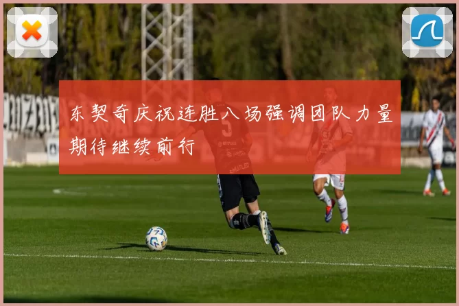 东契奇庆祝连胜八场强调团队力量期待继续前行