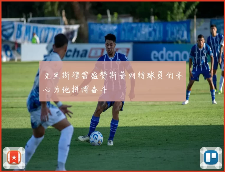 克里斯穆雷盛赞斯普利特球员们齐心为他拼搏奋斗